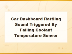 Car Dashboard Rattling Sound Triggered by Failing Coolant Temperature Sensor