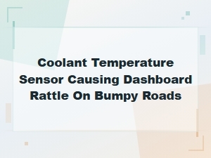 Coolant Temperature Sensor Causing Dashboard Rattle on Bumpy Roads