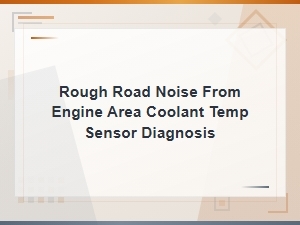 Coolant Temp Sensor Diagnosis for Rough Engine Noise and Road Issues