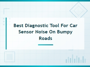 Diagnosing Car Sensor Noise on Bumpy Roads: Best Tools and Fixes