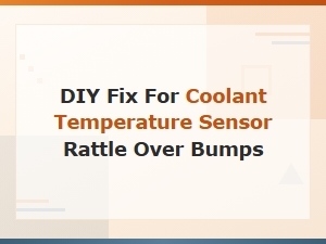 Diy Fix for Coolant Temperature Sensor Rattle Over Bumps