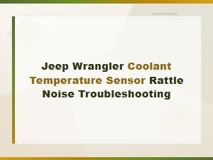 Jeep Wrangler Coolant Temperature Sensor Rattle Noise Troubleshooting