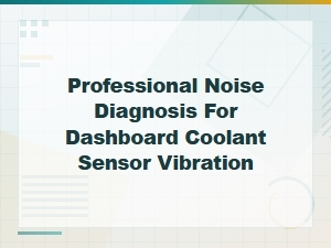 Professional Noise Diagnosis for Dashboard Coolant Sensor Vibration