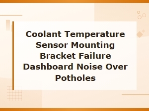 Coolant Temperature Sensor Mounting Bracket Failure Dashboard Noise Over Potholes