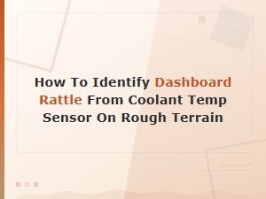 Diagnosing Dashboard Rattle From Coolant Temp Sensor on Rough Terrain