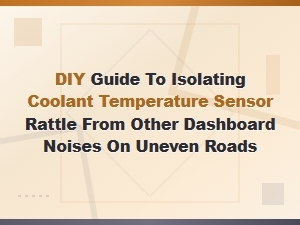 Diy Guide to Fix Coolant Temperature Sensor Rattle on Uneven Roads